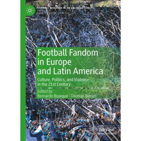 Football Fandom in Europe and Latin America: Culture, Politics, and Violence in the 21st Century