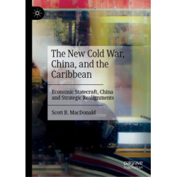 The New Cold War, China, and the Caribbean: Economic Statecraft, China and Strategic Realignments