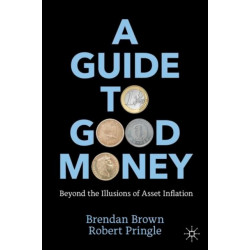 A Guide to Good Money: Beyond the Illusions of Asset Inflation