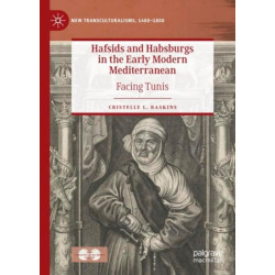 Hafsids and Habsburgs in the Early Modern Mediterranean: Facing Tunis