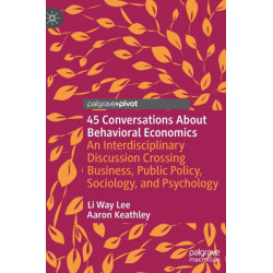 45 Conversations About Behavioral Economics: An Interdisciplinary Discussion Crossing Business, Public Policy, Sociology, and Psychology