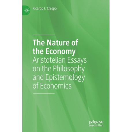 The Nature of the Economy: Aristotelian Essays on the Philosophy and Epistemology of Economics