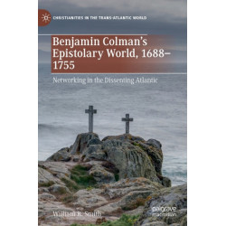 Benjamin Colman’s Epistolary World, 1688-1755: Networking in the Dissenting Atlantic