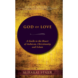 God of Love: A Guide to the Heart of Judaism, Christianity and Islam