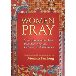 Women Pray: Voices through the Ages, from Many Faiths, Cultures, and Traditions