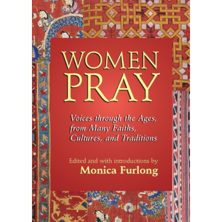 Women Pray: Voices through the Ages, from Many Faiths, Cultures, and Traditions