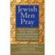 Jewish Men Pray: Words of Yearning, Praise, Petition, Gratitude and Wonder from Traditional and Contemporary Sources