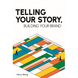 Telling Your Story, Building Your Brand: A Personal and Professional Playbook