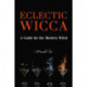 Eclectic Wicca: A Guide for the Modern Witch (Eclectic Witch, Book on Witchcraft, for Readers of The Magical Household or The Green Witch)