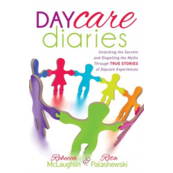 Daycare Diaries: Unlocking the Secrets and Dispelling Myths Through TRUE STORIES of Daycare Experiences