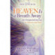 Heaven Is a Breath Away: An Unexpected Journey to Heaven and Back