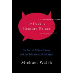 The Devil's Pleasure Palace: The Cult of Critical Theory and the Subversion of the West