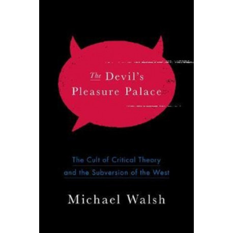 The Devil's Pleasure Palace: The Cult of Critical Theory and the Subversion of the West