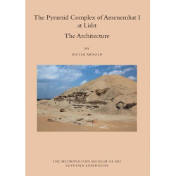 The Pyramid Complex of Amenemhat I at Lisht: The Architecture