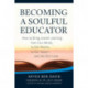 Becoming a Soulful Educator: How to Bring Jewish Learning from Our Minds, to Our Hearts, to Our Souls—and Into Our Lives