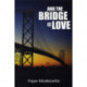 And The Bridge Is Love
