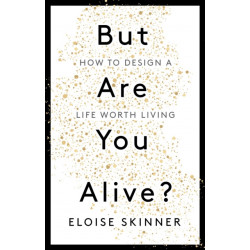 But Are You Alive?: How to Design a Life Worth Living