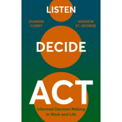 Listen. Decide. Act.: Informed Decision Making in Work and Life
