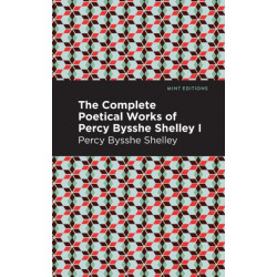 The Complete Poetical Works of Percy Bysshe Shelley Volume I