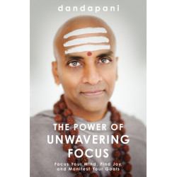 The Power of Unwavering Focus: Focus Your Mind, Find Joy and Manifest Your Goals