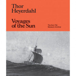 Thor Heyerdahl: Voyages of the Sun: The Kon-Tiki Museum Archive