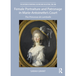 Female Portraiture and Patronage in Marie Antoinette's Court: The Princesse de Lamballe