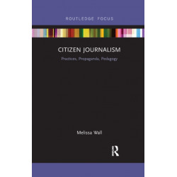 Citizen Journalism: Practices, Propaganda, Pedagogy