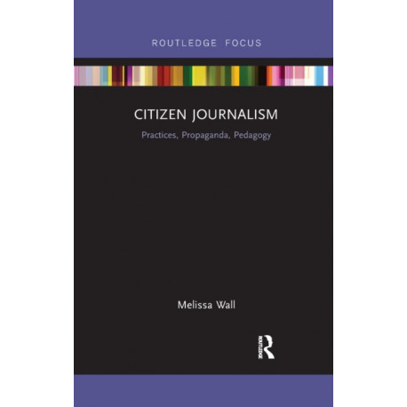 Citizen Journalism: Practices, Propaganda, Pedagogy