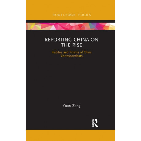 Reporting China on the Rise: Habitus and Prisms of China Correspondents