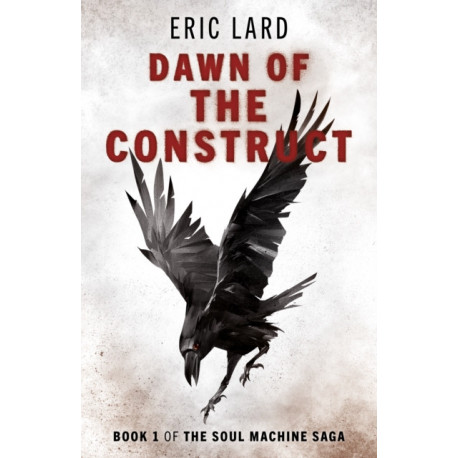 Dawn of the Construct: Book 1 of the Soul Machine Saga