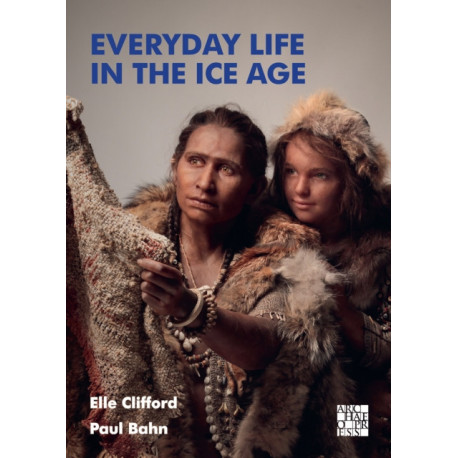 Everyday Life in the Ice Age: A New Study of Our Ancestors