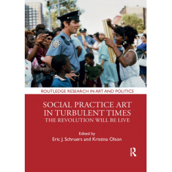 Social Practice Art in Turbulent Times: The Revolution Will Be Live