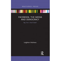 Facebook, the Media and Democracy: Big Tech, Small State?