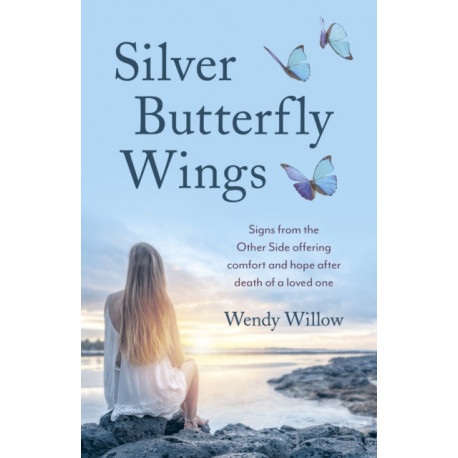 Silver Butterfly Wings: Signs from the Other Side offering comfort and hope after death of a loved one