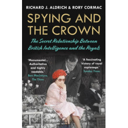 Spying and the Crown: The Secret Relationship Between British Intelligence and the Royals