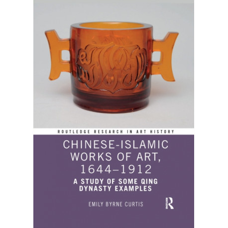 Chinese-Islamic Works of Art, 1644–1912: A Study of Some Qing Dynasty Examples