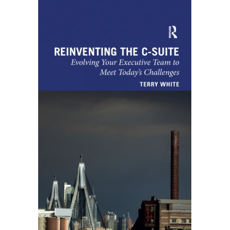 Reinventing the C-Suite: Evolving Your Executive Team to Meet Today’s Challenges