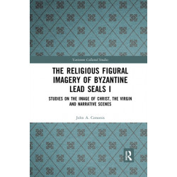 The Religious Figural Imagery of Byzantine Lead Seals I: Studies on the Image of Christ, the Virgin and Narrative Scenes