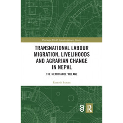 Transnational Labour Migration, Livelihoods and Agrarian Change in Nepal: The Remittance Village