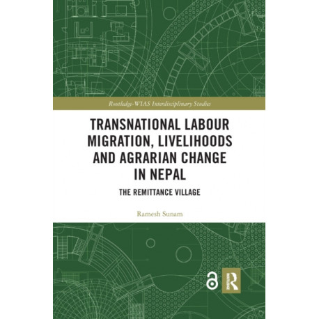 Transnational Labour Migration, Livelihoods and Agrarian Change in Nepal: The Remittance Village