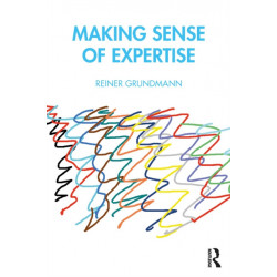 Making Sense of Expertise: Cases from Law, Medicine, Journalism, Covid-19, and Climate Change