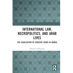 International Law, Necropolitics, and Arab Lives: The Legalization of Creative Chaos in Arabia