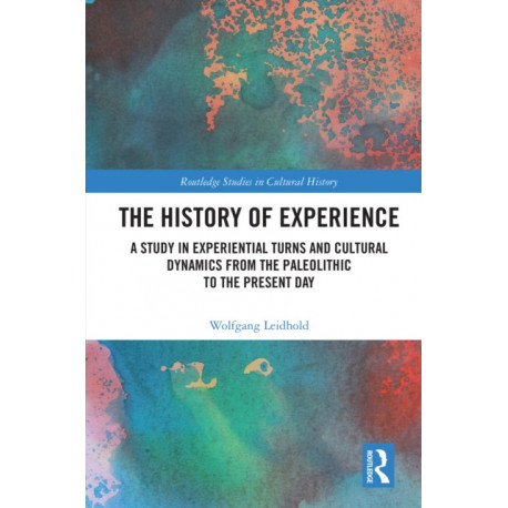 The History of Experience: A Study in Experiential Turns and Cultural Dynamics from the Paleolithic to the Present Day