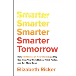 Smarter Tomorrow: How 15 Minutes of Neurohacking a Day Can Help You Work Better, Think Faster, and Get More Done