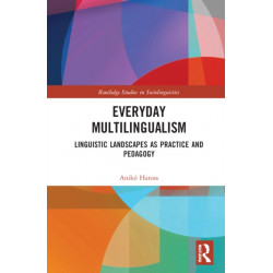 Everyday Multilingualism: Linguistic Landscapes as Practice and Pedagogy