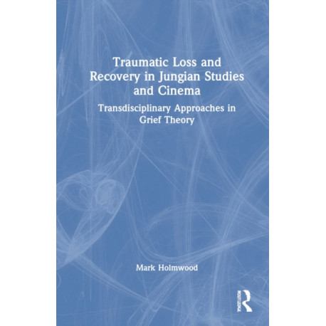 Traumatic Loss and Recovery in Jungian Studies and Cinema: Transdisciplinary Approaches in Grief Theory