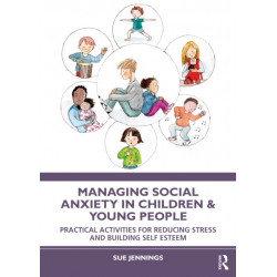 Managing Social Anxiety in Children and Young People: Practical Activities for Reducing Stress and Building Self-esteem