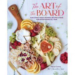 Art of the Board,The: Fun & Fancy Snack Boards, Recipes & Ideas for Entertaining All Year