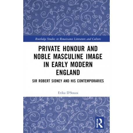 Private Honour and Noble Masculine Image in Early Modern England: Sir Robert Sidney and His Contemporaries