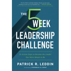 The Five-Week Leadership Challenge: 35 Action Steps to Become the Leader You Were Meant to Be